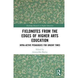 Taylor & Francis Ltd Fieldnotes From The Edges Of Higher Arts Education : Intra-Active Pedagogies For Urgent Times Taylor & Francis Ltd Fieldnotes From The Edges Of Higher Arts Education : Intra-Active Pedagogies For Urgent Times