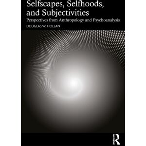 Taylor & Francis Ltd Selfscapes, Selfhoods, And Subjectivities : Perspectives From Anthropology And Psychoanalysis Taylor & Francis Ltd Selfscapes, Selfhoods, And Subjectivities : Perspectives From Anthropology And Psychoanalysis