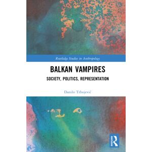 Taylor & Francis Ltd Balkan Vampires : Society, Politics, Representation Taylor & Francis Ltd Balkan Vampires : Society, Politics, Representation