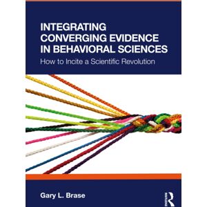 Taylor & Francis Ltd Integrating Converging Evidence In Behavioral Sciences : How To Incite A Scientific Revolution Taylor & Francis Ltd Integrating Converging Evidence In Behavioral Sciences : How To Incite A Scientific Revolution