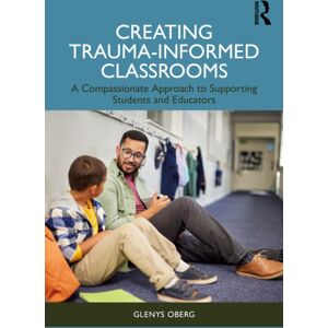Taylor & Francis Ltd Creating Trauma-Informed Classrooms : A Compassionate Approach To Supporting Students And Educators Taylor & Francis Ltd Creating Trauma-Informed Classrooms : A Compassionate Approach To Supporting Students And Educators