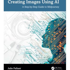 Taylor & Francis Ltd Creating Images Using Ai : A Step-By-Step Guide To Midjourney Taylor & Francis Ltd Creating Images Using Ai : A Step-By-Step Guide To Midjourney
