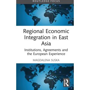 Taylor & Francis Ltd Regional Economic Integration In East Asia : Institutions, Agreements And The European Experience Taylor & Francis Ltd Regional Economic Integration In East Asia : Institutions, Agreements And The European Experience