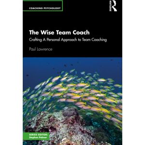 Taylor & Francis Ltd The Wise Team Coach : Crafting A Personal Approach To Team Coaching Taylor & Francis Ltd The Wise Team Coach : Crafting A Personal Approach To Team Coaching
