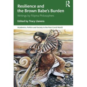 Taylor & Francis Ltd Resilience And The Brown Babe’s Burden : Writings By Filipina Philosophers Taylor & Francis Ltd Resilience And The Brown Babe’s Burden : Writings By Filipina Philosophers