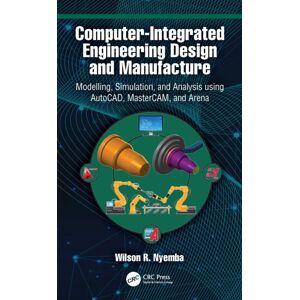 Taylor & Francis Ltd Computer-Integrated Engineering Design And Manufacture : Modelling, Simulation, And Analysis Using Autocad, Mastercam, And Arena Taylor & Francis Ltd Computer-Integrated Engineering Design And Manufacture : Modelling, Simulation, And Analysis Using Autocad, Mastercam, And Arena