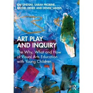 Taylor & Francis Ltd Art Play And Inquiry : The Why, What And How Of Visual Arts Education With Young Children Taylor & Francis Ltd Art Play And Inquiry : The Why, What And How Of Visual Arts Education With Young Children