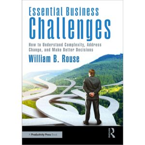 Taylor & Francis Ltd Essential Business Challenges : How To Understand Complexity, Address Change, And Make Better Decisions Taylor & Francis Ltd Essential Business Challenges : How To Understand Complexity, Address Change, And Make Better Decisions