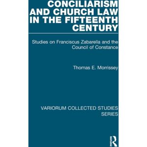 Taylor & Francis Ltd Conciliarism And Church Law In The Fifteenth Century : Studies On Franciscus Zabarella And The Council Of Constance Taylor & Francis Ltd Conciliarism And Church Law In The Fifteenth Century : Studies On Franciscus Zabarella And The Council Of Constance