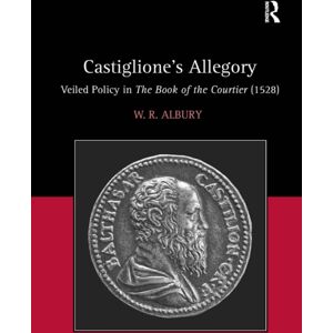 Taylor & Francis Ltd Castiglione'S Allegory : Veiled Policy In The Book Of The Courtier (1528) Taylor & Francis Ltd Castiglione'S Allegory : Veiled Policy In The Book Of The Courtier (1528)