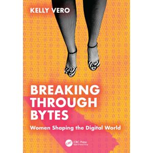 Taylor & Francis Ltd Breaking Through Bytes : Women Shaping The Digital World Taylor & Francis Ltd Breaking Through Bytes : Women Shaping The Digital World