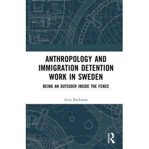 Taylor & Francis Ltd Anthropology And Immigration Detention Work In Sweden : Being An Outsider Inside The Fence Taylor & Francis Ltd Anthropology And Immigration Detention Work In Sweden : Being An Outsider Inside The Fence