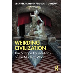 Taylor & Francis Ltd Weirding Civilization : The Strange Foundations Of The Modern World Taylor & Francis Ltd Weirding Civilization : The Strange Foundations Of The Modern World
