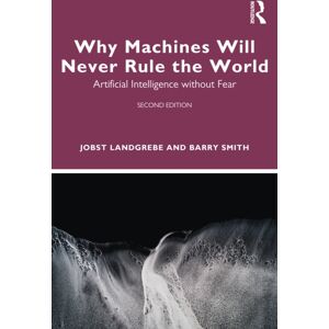 Taylor & Francis Ltd Why Machines Will Never Rule The World : Artificial Intelligence Without Fear Taylor & Francis Ltd Why Machines Will Never Rule The World : Artificial Intelligence Without Fear