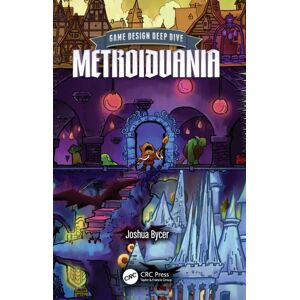 Taylor & Francis Ltd Game Design Deep Dive : Metroidvania Taylor & Francis Ltd Game Design Deep Dive : Metroidvania
