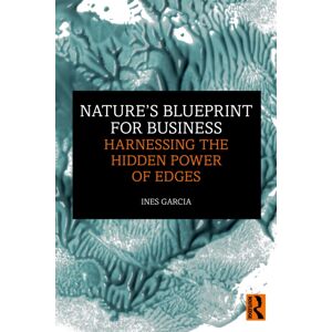 Taylor & Francis Ltd Nature'S Blueprint For Business : Harnessing The Hidden Power Of Edges Taylor & Francis Ltd Nature'S Blueprint For Business : Harnessing The Hidden Power Of Edges