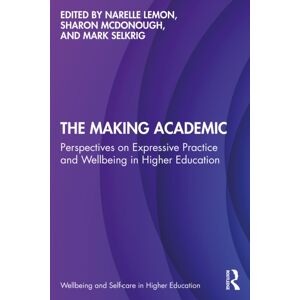 Taylor & Francis Ltd The Making Academic : Perspectives On Expressive Practice And Wellbeing In Higher Education Taylor & Francis Ltd The Making Academic : Perspectives On Expressive Practice And Wellbeing In Higher Education