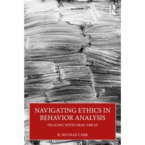 Taylor & Francis Ltd Navigating Ethics In Behavior Analysis : Dealing With Gray Areas Taylor & Francis Ltd Navigating Ethics In Behavior Analysis : Dealing With Gray Areas