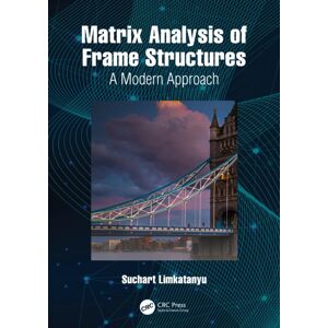 Taylor & Francis Ltd Matrix Analysis Of Frame Structures : A Modern Approach Taylor & Francis Ltd Matrix Analysis Of Frame Structures : A Modern Approach