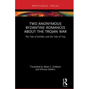 Taylor & Francis Ltd Two Anonymous Byzantine Romances About The Trojan War : The Tale Of Achilles And The Tale Of Troy Taylor & Francis Ltd Two Anonymous Byzantine Romances About The Trojan War : The Tale Of Achilles And The Tale Of Troy
