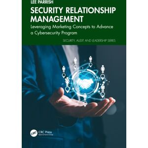 Taylor & Francis Ltd Security Relationship Management : Leveraging Marketing Concepts To Advance A Cybersecurity Program Taylor & Francis Ltd Security Relationship Management : Leveraging Marketing Concepts To Advance A Cybersecurity Program