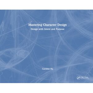 Taylor & Francis Ltd Mastering Character Design : Design With Intent And Purpose Taylor & Francis Ltd Mastering Character Design : Design With Intent And Purpose