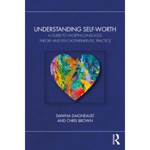 Taylor & Francis Ltd Understanding Self-Worth : A Guide To Worth-Conscious Theory And Psychotherapeutic Practice Taylor & Francis Ltd Understanding Self-Worth : A Guide To Worth-Conscious Theory And Psychotherapeutic Practice