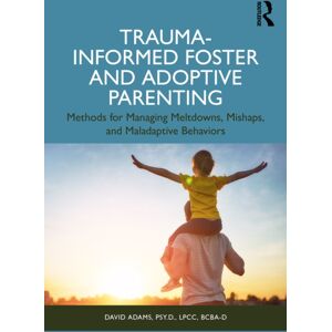 Taylor & Francis Ltd Trauma-Informed Foster And Adoptive Parenting : Methods For Managing Meltdowns, Mishaps, And Maladaptive Behaviors Taylor & Francis Ltd Trauma-Informed Foster And Adoptive Parenting : Methods For Managing Meltdowns, Mishaps, And Maladaptive Behaviors
