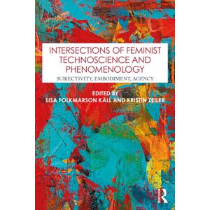 Taylor & Francis Ltd Intersections Of Feminist Technoscience And Phenomenology : Subjectivity, Embodiment, Agency Taylor & Francis Ltd Intersections Of Feminist Technoscience And Phenomenology : Subjectivity, Embodiment, Agency