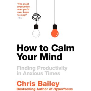Pan Macmillan How To Calm Your Mind : Finding Productivity In Anxious Times Pan Macmillan How To Calm Your Mind : Finding Productivity In Anxious Times