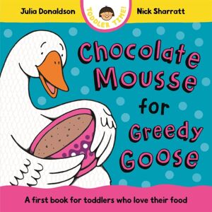 Pan Macmillan Chocolate Mousse For Greedy Goose : A First Book For Toddlers Who Love Their Food Pan Macmillan Chocolate Mousse For Greedy Goose : A First Book For Toddlers Who Love Their Food