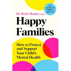 Pan Macmillan Happy Families : How To Protect And Support Your Child'S Mental Health Pan Macmillan Happy Families : How To Protect And Support Your Child'S Mental Health