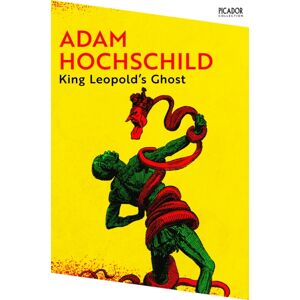 Pan Macmillan King Leopold'S Ghost : A Story Of Greed, Terror And Heroism In Colonial Africa Pan Macmillan King Leopold'S Ghost : A Story Of Greed, Terror And Heroism In Colonial Africa