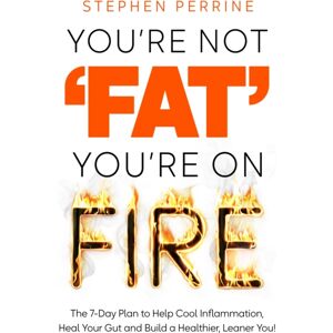 Pan Macmillan You'Re Not 'Fat', You'Re On Fire : The 7-Day Plan To Help Cool Inflammation, Heal Your Gut And Build A Healthier, Leaner You Pan Macmillan You'Re Not 'Fat', You'Re On Fire : The 7-Day Plan To Help Cool Inflammation, Heal Your Gut And Build A Healthier, Leaner You