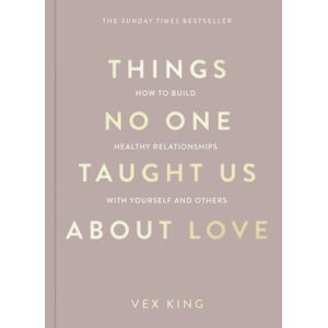 Pan Macmillan Things No One Taught Us About Love : How To Build Healthy Relationships With Yourself And Others Pan Macmillan Things No One Taught Us About Love : How To Build Healthy Relationships With Yourself And Others