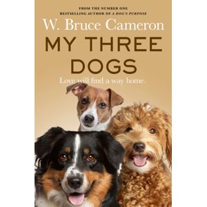 Pan Macmillan My Three Dogs : A Heartwarming Tale About Friendship, Family And Finding Home, From The Author Of A Dog'S Purpose Pan Macmillan My Three Dogs : A Heartwarming Tale About Friendship, Family And Finding Home, From The Author Of A Dog'S Purpose