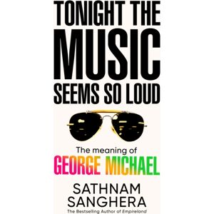 Pan Macmillan Tonight The Music Seems So Loud : The Meaning Of George Michael Pan Macmillan Tonight The Music Seems So Loud : The Meaning Of George Michael