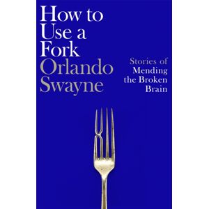 Pan Macmillan How To Use A Fork : Stories Of Mending The Broken Brain Pan Macmillan How To Use A Fork : Stories Of Mending The Broken Brain