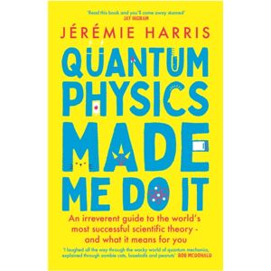 Headline Publishing Group Quantum Physics Made Me Do It : An Irreverent Guide To The World'S Most Successful Scientific Theory - And What It Means For You Headline Publishing Group Quantum Physics Made Me Do It : An Irreverent Guide To The World'S Most Successful Scientific Theory - And What It Means For You