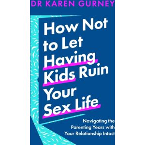 Headline Publishing Group How Not To Let Having Kids Ruin Your Sex Life : Navigating The Parenting Years With Your Relationship Intact Headline Publishing Group How Not To Let Having Kids Ruin Your Sex Life : Navigating The Parenting Years With Your Relationship Intact