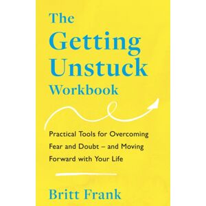 Headline Publishing Group The Getting Unstuck Workbook : Practical Tools For Overcoming Fear And Doubt – And Moving Forward With Your Life Headline Publishing Group The Getting Unstuck Workbook : Practical Tools For Overcoming Fear And Doubt – And Moving Forward With Your Life