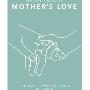 Headline Publishing Group The Little Book Of Mother'S Love : The Most Powerful Force On Earth Headline Publishing Group The Little Book Of Mother'S Love : The Most Powerful Force On Earth