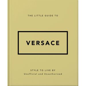 Headline Publishing Group The Little Guide To Versace : Style To Live By Headline Publishing Group The Little Guide To Versace : Style To Live By