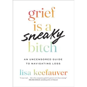 Headline Publishing Group Grief Is A Sneaky Bitch : An Uncensored Guide To Navigating Loss Headline Publishing Group Grief Is A Sneaky Bitch : An Uncensored Guide To Navigating Loss
