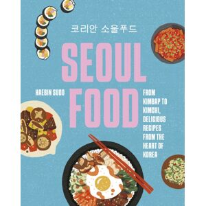 Headline Publishing Group Seoul Food : From Kimbap To Kimchi, Delicious Recipes From The Heart Of Korea Headline Publishing Group Seoul Food : From Kimbap To Kimchi, Delicious Recipes From The Heart Of Korea