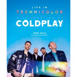 Headline Publishing Group Life In Technicolor: A Celebration Of Coldplay : Fully Revised & Updated Headline Publishing Group Life In Technicolor: A Celebration Of Coldplay : Fully Revised & Updated