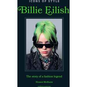 Headline Publishing Group Icons Of Style: Billie Eilish : The Story Of A Fashion Legend Headline Publishing Group Icons Of Style: Billie Eilish : The Story Of A Fashion Legend