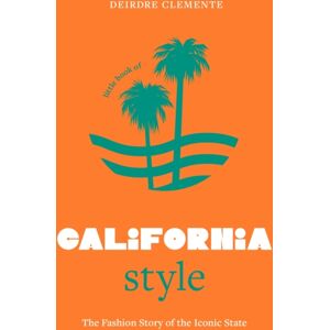 Headline Publishing Group Little Book Of California Style : The Fashion Story Of The Iconic State Headline Publishing Group Little Book Of California Style : The Fashion Story Of The Iconic State