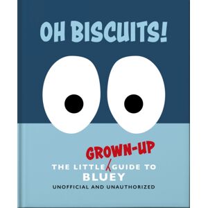 Headline Publishing Group Oh, Biscuits!: The Little (Grown-Up) Guide To Bluey Headline Publishing Group Oh, Biscuits!: The Little (Grown-Up) Guide To Bluey