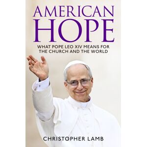 Headline Publishing Group American Hope : What Pope Leo Xiv Means For The Church And The World Headline Publishing Group American Hope : What Pope Leo Xiv Means For The Church And The World
